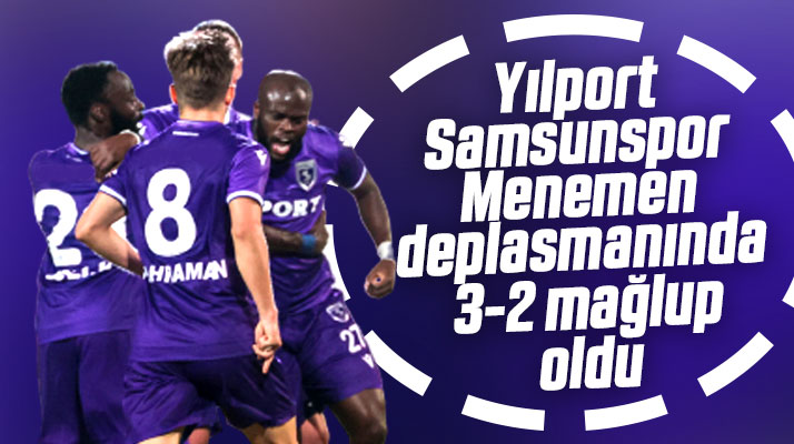 Menemenspor Yılport Samsunspor'u 3-2 yendi