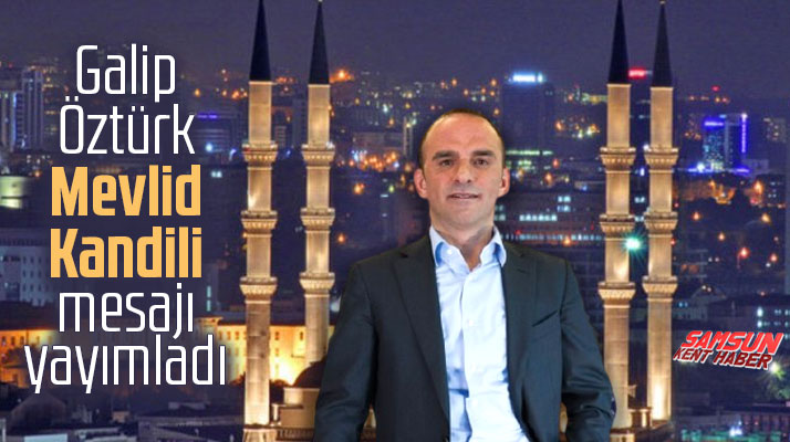Galip Öztürk Mevlid Kandili mesajı yayımladı