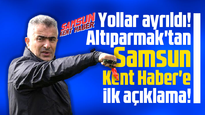 Yılport Samsunspor Teknik Direktörlüğünden ayrılan Altıparmak'tan ilk açıklama