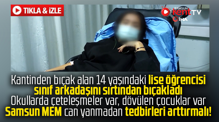 Samsun'da lisede dehşet! Kız öğrenci kız öğrenciyi sırtından bıçakladı