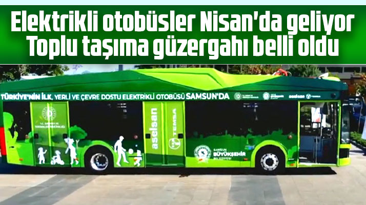 Samsun'da Nisan ayında gelecek elektrikli otobüslerin güzergahı belli oldu
