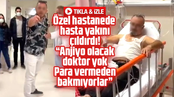 Samsun'da babası anjiyo olacak olan hasta yakını özel hastanede çıldırdı!