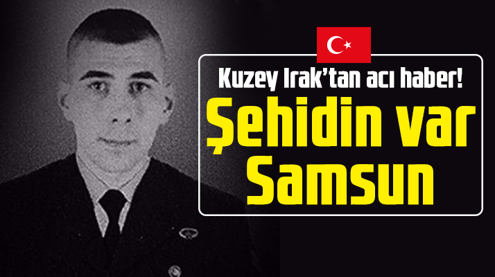 Samsunlu uzman çavuş Harun Çalışkan Kuzey Irak'ta şehit oldu