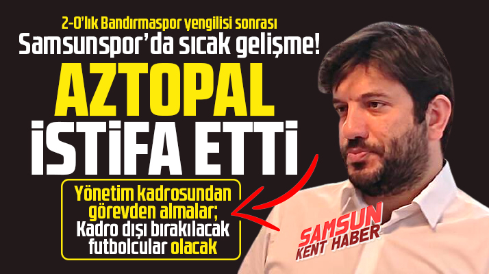 Yılport Samsunspor'da sıcak gelişme! Genel Menajer Mustafa Aztopal istifa etti