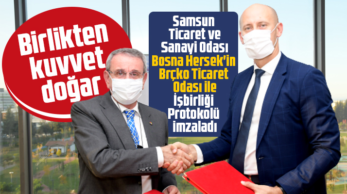 Samsun Ticaret ve Sanayi Odası Brçko Ticaret Odası ile işbirliği protokolü imzaladı