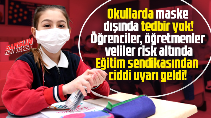 Okullarda maske dışında tedbir yok! Eğitim sendikasından ciddi uyarı!