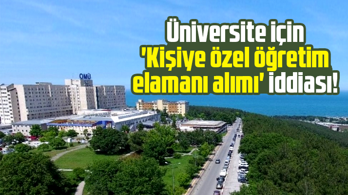Samsun OMÜ için kişiye özel öğretim elemanı alımı iddiası gündeme geldi