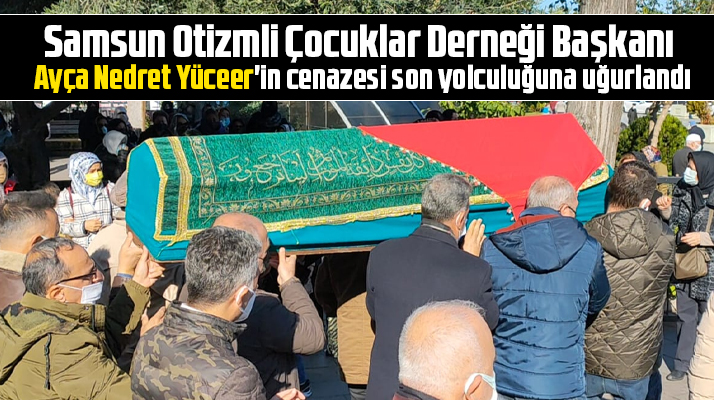 Samsun'da vefat eden Otizmli Çocuklar Derneği Başkanı Yüceer toprağa verildi