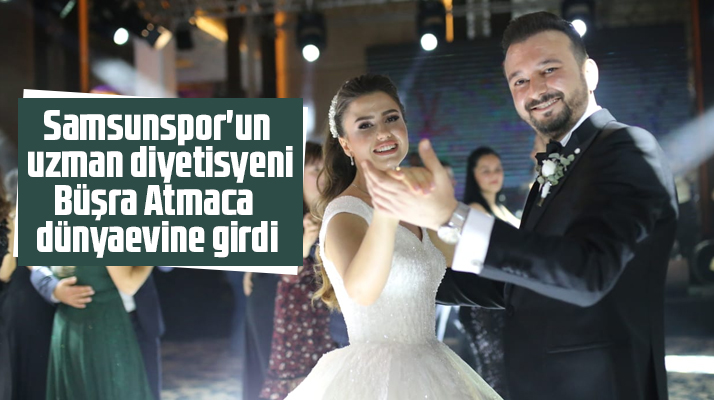 Samsunspor'un uzman diyetisyeni Büşra Atmaca dünyaevine girdi