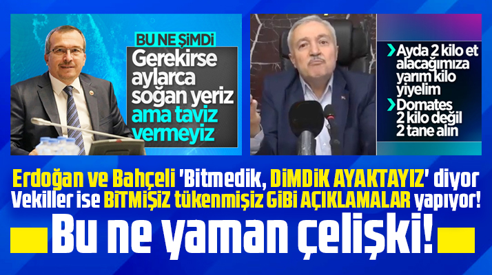 Erdoğan ve Bahçeli bitmedik diyor vekiller bitmişiz gibi açıklamalar yapıyor
