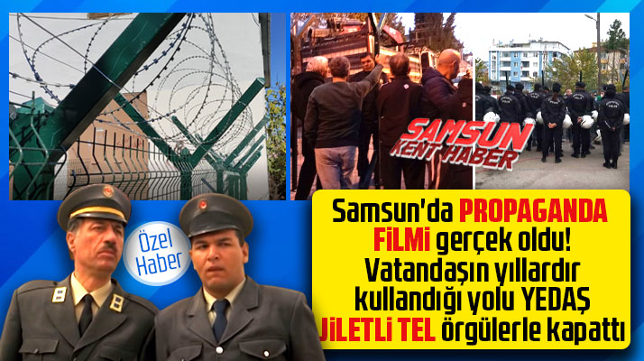 Samsun'da Propaganda filmi gibi olay! 50 yıllık yolu jiletli tellerle kapattılar