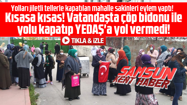 Samsun'da yolu YEDAŞ tarafından kapatılan vatandaşlar eylem yaptı