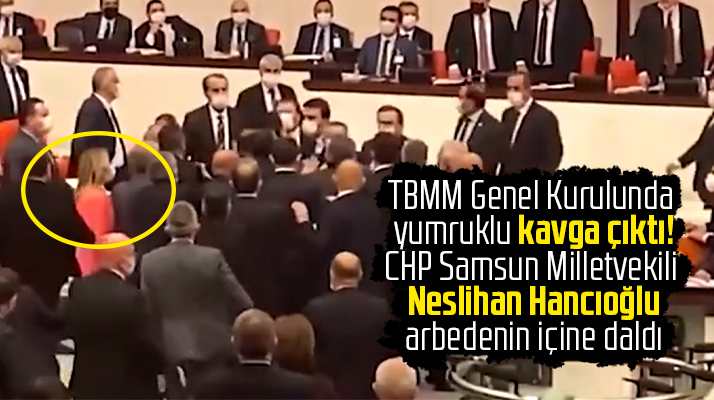 CHP Samsun Milletvekili Hancıoğlu TBMM'de çıkan yumruklu kavganın ortasında kaldı