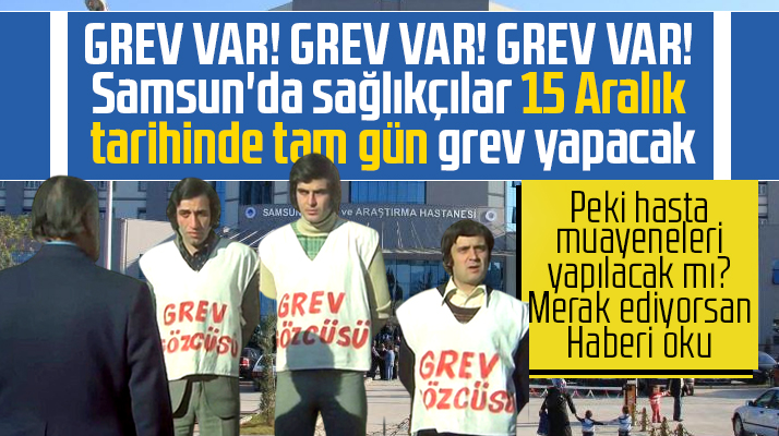Samsun'da sağlık çalışanları 15 Aralık'ta greve çıkıyor! Grev günü muayene olacak mı?