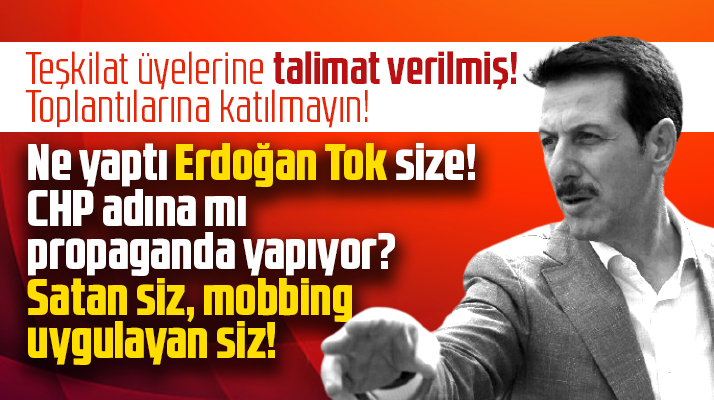 Ne yaptı Erdoğan Tok size? Satan siz, mobbing uygulayan siz