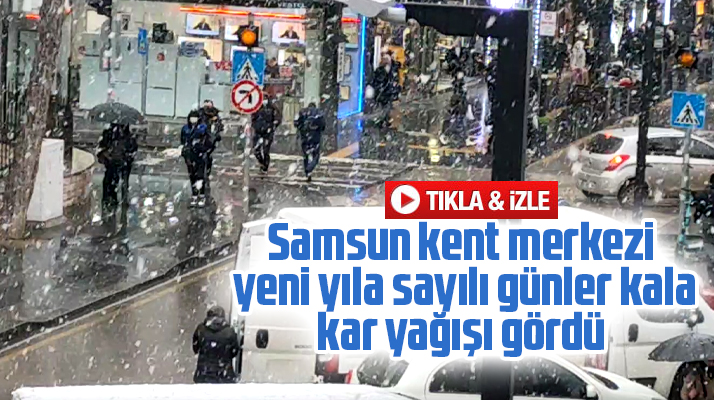 Samsun kent merkezine 2022 yılına sayılı günler kala kar yağdı