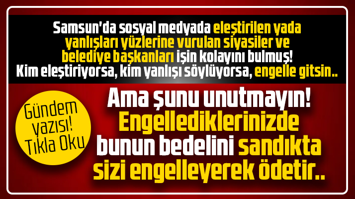 Samsun'da siyasiler ve belediye başkanları eleştirenleri sosyal medyada engelliyor!
