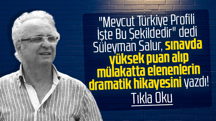 Süleyman Salur sınavda yüksek puan alıp, mülakatta elenenlerin hikayesini yazdı