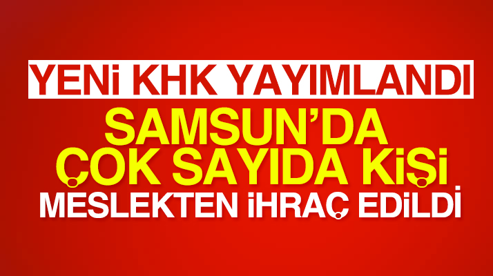 Samsun'da 692 sayılı yeni KHK ile çok sayıda kişi meslekten ihraç edildi