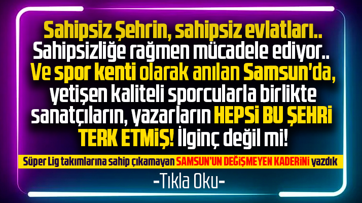 Samsunlu sporcuların, sanatçıların, yazarların değişmeyen kaderi! Sahipsizlik