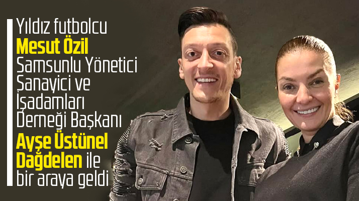 Mesut Özil SAYSİAD Başkanı Ayşe Üstünel Dağdelen ile bir araya geldi