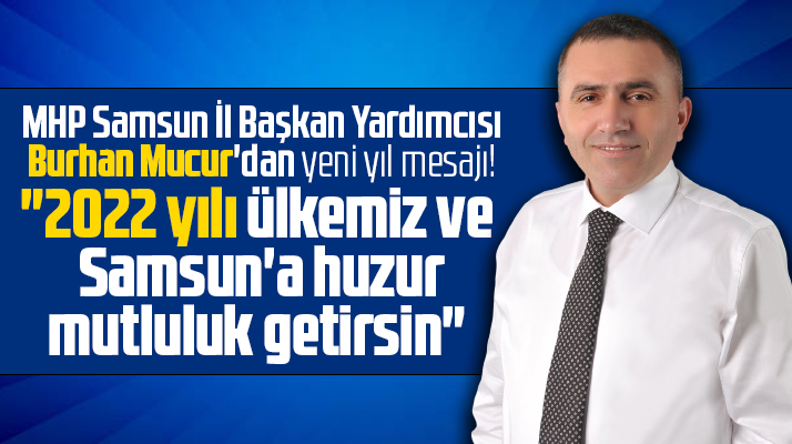 MHP Samsun İl Başkan Yardımcısı Mucur'dan 2022 için yeni yıl mesajı