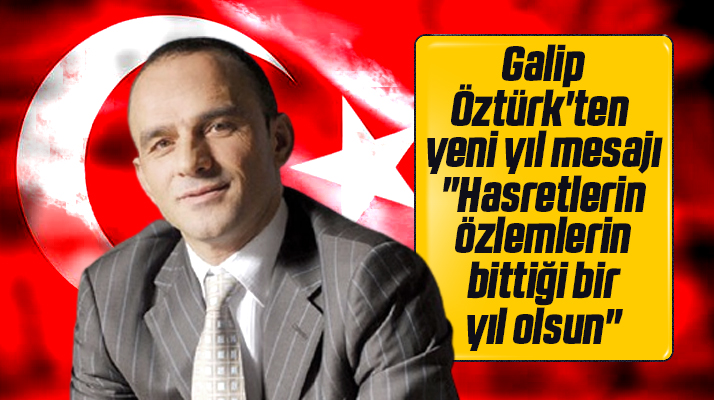Galip Öztürk, 2022 yılı için yeni yıl mesajı yayımladı