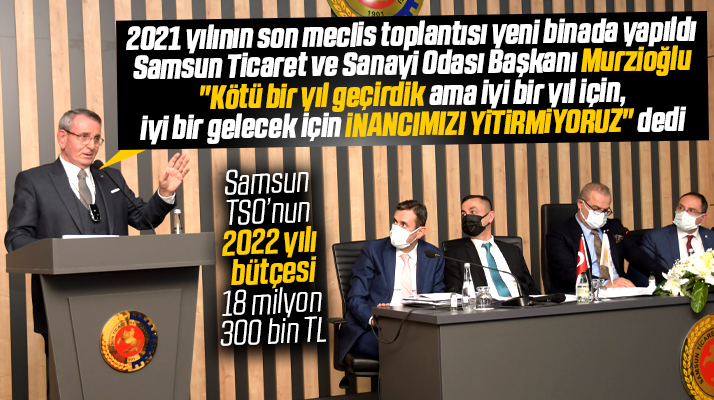 Samsun TSO Başkanı Murzioğlu 2021 yılının kötü geçtiğini söyledi