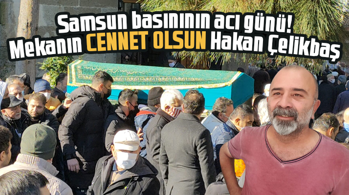 Samsun'da gazeteci Hakan Çelikbaş'ın cenazesi toprağa verildi