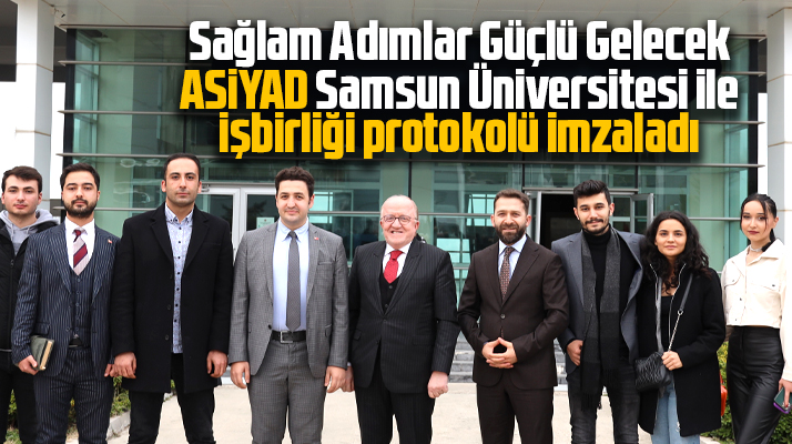 Samsun Üniversitesi ile ASİYAD arasında işbirliği protokolü imzalandı