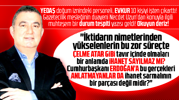 Necdet Uzun zor süreçte işten çıkartan YEDAŞ ve EVKUR'u yazdı!