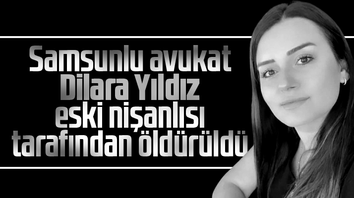 Samsunlu avukat Dilara Yıldız eski nişanlısı Oktay Dönmez tarafından öldürüldü