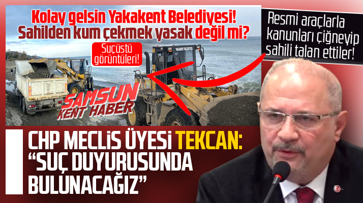 Samsun'da meclis üyesi Tekcan'dan sahilden kum çeken Yakakent Belediyesine tepki