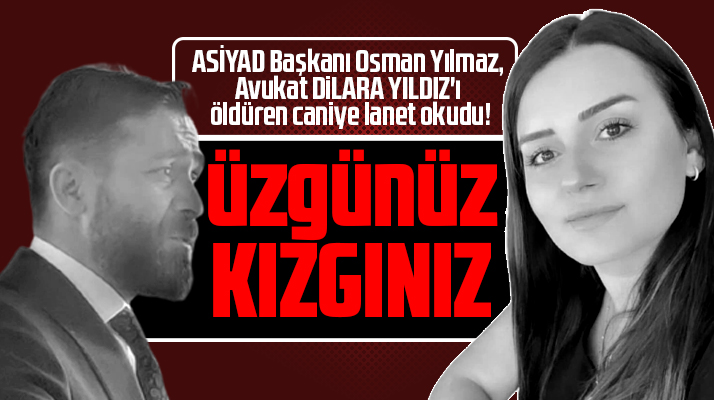 ASİYAD Başkanı Osman Yılmaz, Dilara Yıldız'ı öldüren caniye lanet okudu