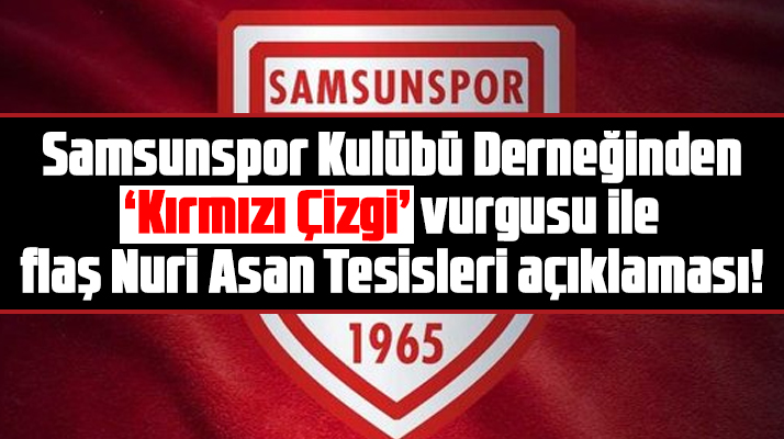 Samsunspor Kulübü Derneği'nden flaş Nuri Asan Tesisleri açıklaması