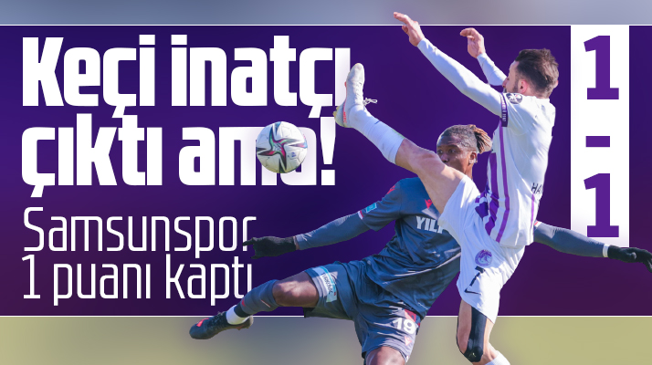 TFF 1. Ligde Ankara Keçiörengücü Yılport Samsunspor maçı 1-1 berabere bitti