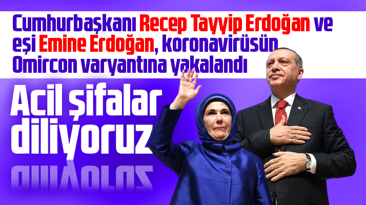Cumhurbaşkanı Erdoğan ve eşi Emine Erdoğan Omircon varyantına yakalandı