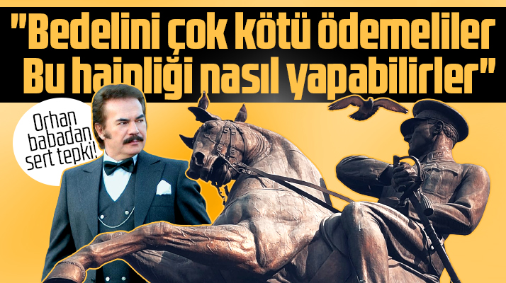 Orhan Gencebay'dan Atatürk Anıtı tepkisi! Bu hainliği nasıl yapabilirler