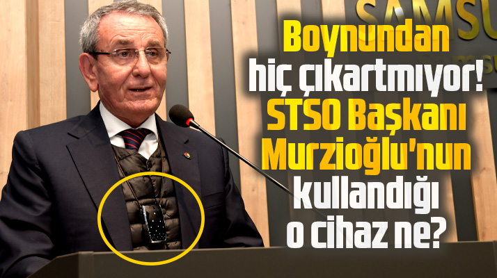 Boynundan hiç çıkartmıyor! STSO Başkanı Murzioğlu'nun kullandığı o cihaz ne?