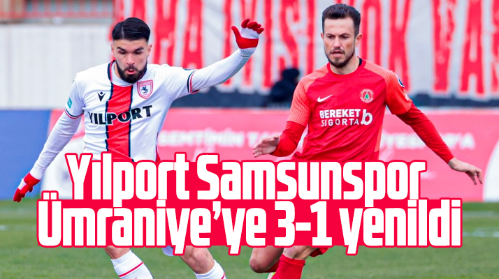 Bereket Sigorta Ümraniyespor, Yılport Samsunspor'u 3-1 mağlup etti