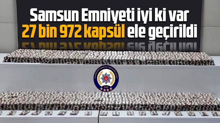 Samsun Emniyeti 27 bin 972 kapsül sentetik ecza ele geçirdi