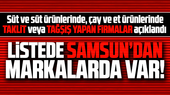 Samsun'da süt ürünleri ile çayda taklit ve tağşiş yapan firmaların listesi açıklandı