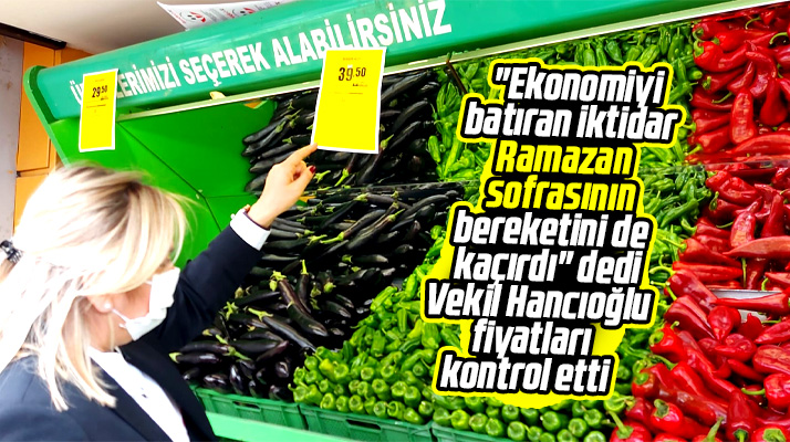 Samsun Milletvekili Neslihan Hancıoğlu market ve pazarları gezerek fiyatları inceledi
