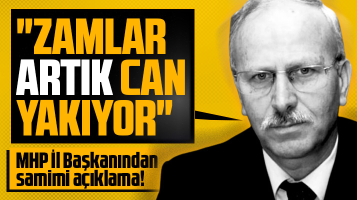 MHP Samsun İl Başkanı Karapıçak ezber bozdu! Zamlar artık can yakıyor