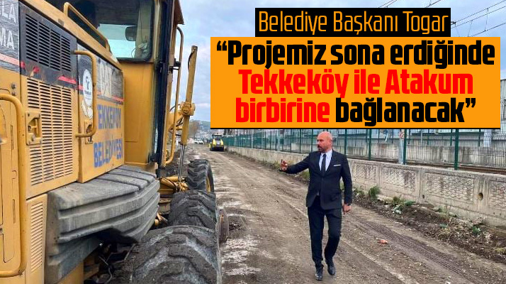Tekkeköy Belediye Başkanı Togar açıkladı! Proje bittiğinde Tekkeköy Atakum'a bağlanacak