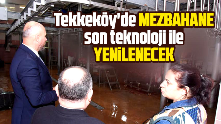 Tekkeköy'de Mezbahane son teknoloji ile yenilenecek