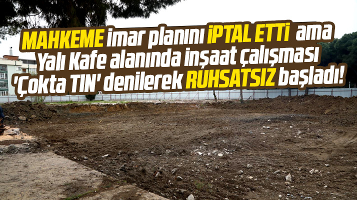 Samsun'da Yalı Kafe'de mahkeme kararına rağmen inşaat ruhsatsız başladı