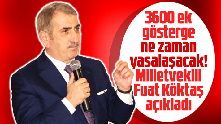 Samsun Milletvekili Fuat Köktaş 3600 ek gösterge ne zaman yasalaşacak açıkladı