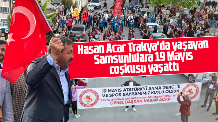 Trakya-Tekirdağ Samsun Dernekleri Federasyonu Başkanı Acar 19 Mayıs coşkusu yaşattı