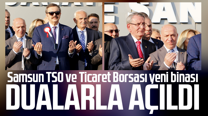 Samsun TSO ve Ticaret Borsası'nın yeni hizmet binasını Hisarcıklıoğlu açtı